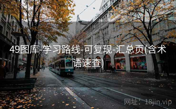 49图库-学习路线-可复现-汇总页(含术语速查)