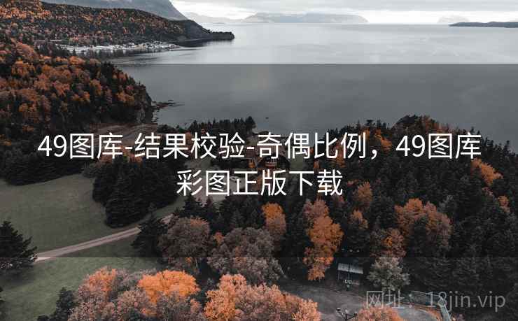 49图库-结果校验-奇偶比例,49图库彩图正版下载