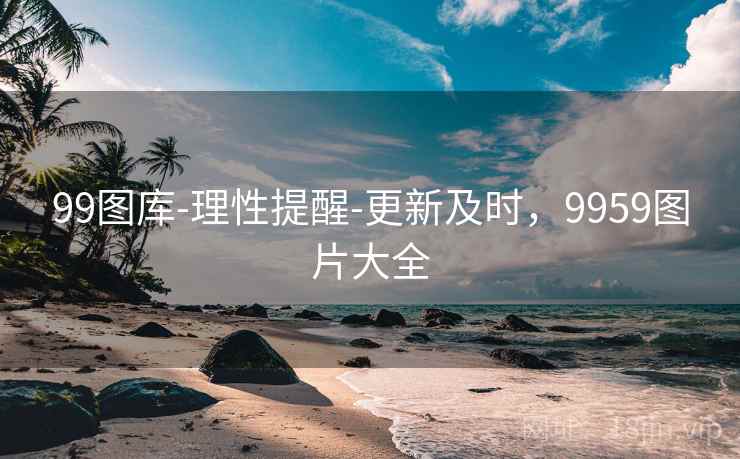 99图库-理性提醒-更新及时,9959图片大全 99图库-理性提醒-更新及时,9959图片大全