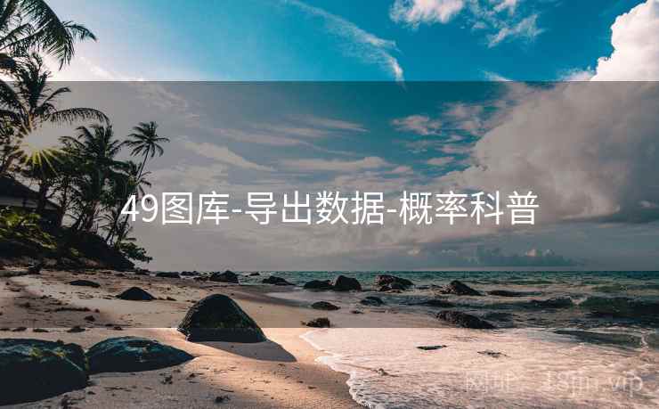 49图库-导出数据-概率科普 49图库-导出数据-概率科普