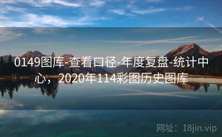 0149图库-查看口径-年度复盘-统计中心，2020年114彩图历史图库
