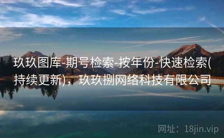 玖玖图库-期号检索-按年份-快速检索(持续更新)，玖玖捌网络科技有限公司